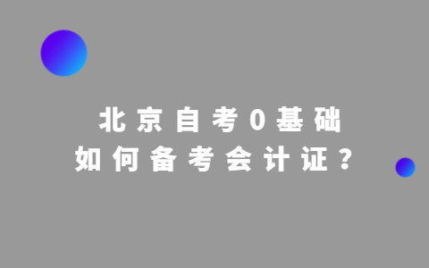 北京自考0基礎(chǔ)如何備考會計證？