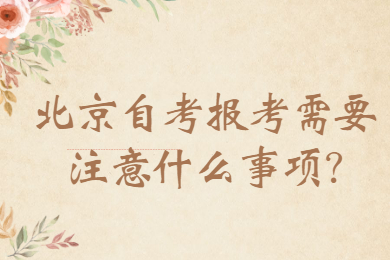 北京自考報(bào)考需要注意什么事項(xiàng)?