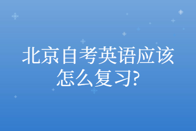 北京自考英語應該怎么復習?