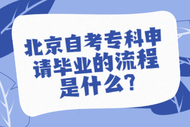 北京自考專科申請畢業的流程是什么?