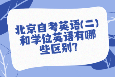 北京自考英語(二)和學(xué)位英語有哪些區(qū)別?