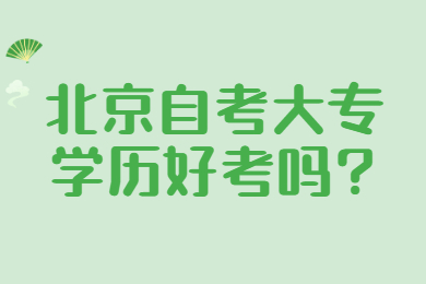 北京自考大專學(xué)歷好考嗎?