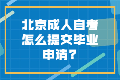 北京成人自考怎么提交畢業(yè)申請?