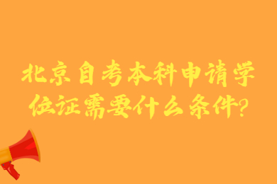 北京自考本科申請學位證需要什么條件?