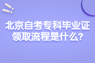 北京自考專科畢業證領取流程是什么?