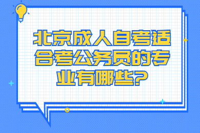 北京成人自考適合考公務(wù)員的專業(yè)有哪些?