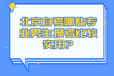 北京自考哪些專(zhuān)業(yè)男生報(bào)考比較實(shí)用?