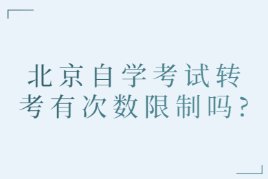 北京自學考試轉考有次數限制嗎?