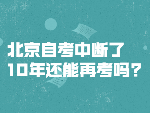 北京自考中斷了10年還能再考嗎?