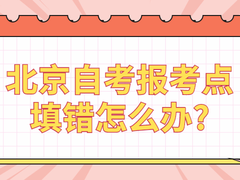 北京自考報考點填錯怎么辦?