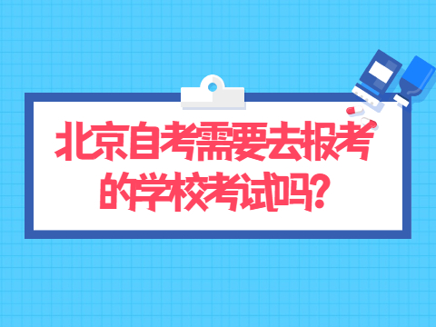 北京自考需要去報考的學校考試嗎?