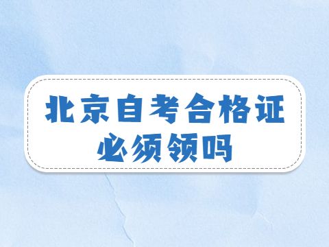 北京自考合格證必須領嗎