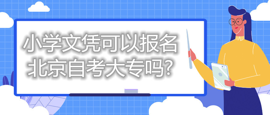 小學(xué)文憑可以報(bào)名北京自考大專(zhuān)嗎?