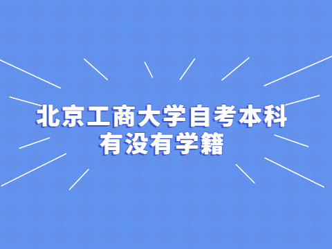 北京工商大學自考本科有沒有學籍