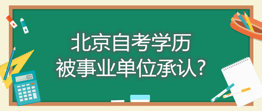 北京自考學(xué)歷被事業(yè)單位承認(rèn)?