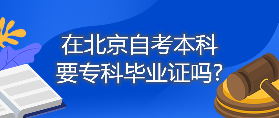 在北京自考本科要專科畢業(yè)證嗎?