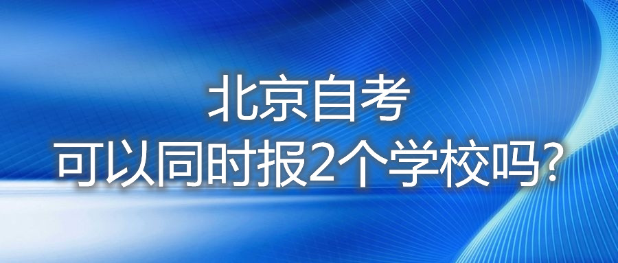 北京自考可以同時報2個學校嗎?